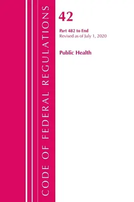 Code of Federal Regulations, 42. cím, Közegészségügy 482-End, 2020. október 1-jei hatállyal felülvizsgálva (Office of the Federal Register (U S )) - Code of Federal Regulations, Title 42 Public Health 482-End, Revised as of October 1, 2020 (Office of the Federal Register (U S ))