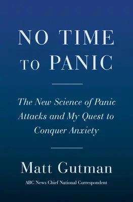 Nincs idő pánikra: Hogyan fékeztem meg a szorongásomat és győztem le egy életen át tartó pánikrohamomat - No Time to Panic: How I Curbed My Anxiety and Conquered a Lifetime of Panic Attacks