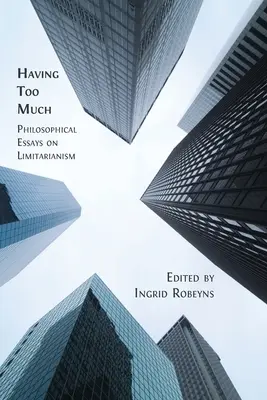 Túl sok minden: Filozófiai esszék a limitarianizmusról - Having Too Much: Philosophical Essays on Limitarianism