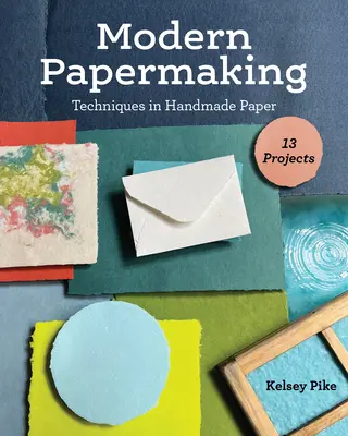 Modern papírgyártás: Kézzel készített papír technikái, 13 projekt - Modern Papermaking: Techniques in Handmade Paper, 13 Projects