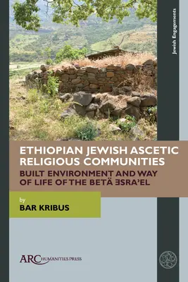 Etiópiai zsidó aszketikus vallási közösségek: A Bét Ǝsraʾel épített környezete és életmódja - Ethiopian Jewish Ascetic Religious Communities: Built Environment and Way of Life of the Bet Ǝsraʾel