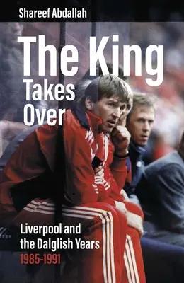 A király átveszi a hatalmat: A Liverpool és a Dalglish-évek 1985-1991 - The King Takes Over: Liverpool and the Dalglish Years 1985-1991