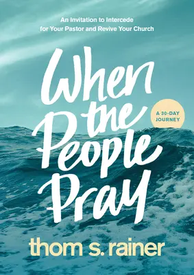 Amikor a nép imádkozik: Meghívás, hogy közbenjárj a lelkipásztorodért és éleszd fel a gyülekezetedet - When the People Pray: An Invitation to Intercede for Your Pastor and Revive Your Church