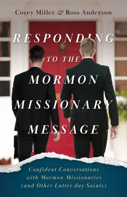 Válasz a mormon missziós üzenetre: Magabiztos beszélgetések mormon misszionáriusokkal (és más Utolsó Napok Szentjeivel) - Responding to the Mormon Missionary Message: Confident Conversations with Mormon Missionaries (and Other Latter-day Saints)