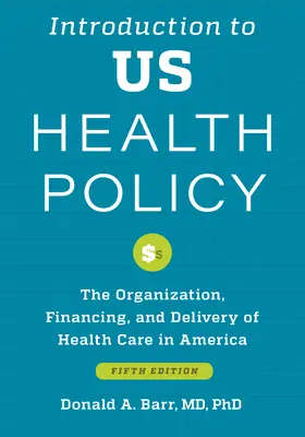 Bevezetés az amerikai egészségpolitikába: Az egészségügyi ellátás szervezése, finanszírozása és nyújtása Amerikában - Introduction to Us Health Policy: The Organization, Financing, and Delivery of Health Care in America