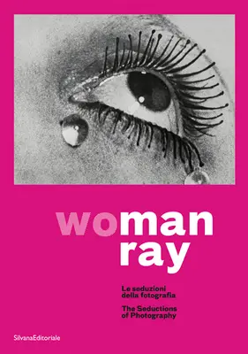 Man Ray: Nő: Ray Ray: A fotográfia csábításai - Man Ray: Woman: The Seductions of Photography