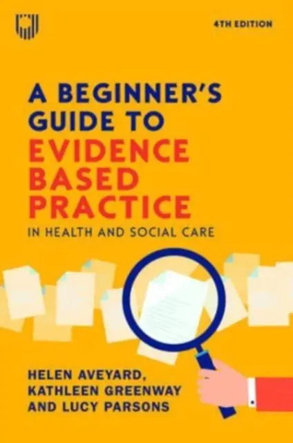 Kezdő útmutató a bizonyítékokon alapuló gyakorlathoz az egészségügyi és szociális ellátásban 4e - Beginner's Guide to Evidence-Based Practice in Health and Social Care 4e