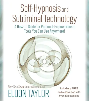 Önhipnózis és szubliminális technológia: Bárhol használható személyes megerősítő eszközök útmutatója! - Self-Hypnosis and Subliminal Technology: A How-to Guide for Personal-Empowerment Tools You Can Use Anywhere!