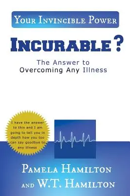 Gyógyíthatatlan ?: A válasz bármilyen betegség legyőzésére - Incurable ?: The Answer to Overcoming Any Illness