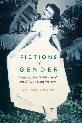 A nemek fikciói: Nők, nőiség és a cionista képzelet 1. kötet - Fictions of Gender: Women, Femininity, and the Zionist Imagination Volume 1