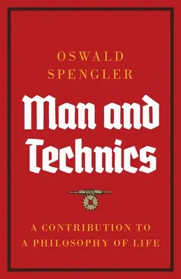 Az ember és a technika: Hozzájárulás az életfilozófiához - Man and Technics: A Contribution to a Philosophy of Life