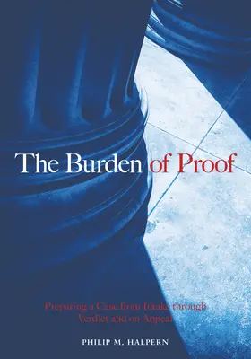 A bizonyítás terhe: Az ügy előkészítése a felvételtől az ítélethozatalig és a fellebbezésig - The Burden of Proof: Preparing a Case from Intake Through Verdict and on Appeal