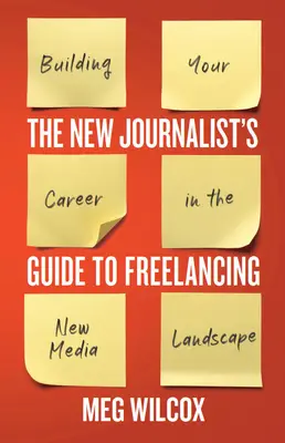 Az új újságíró útmutatója a szabadúszáshoz: Karrierépítés az új médiatérben - The New Journalist's Guide to Freelancing: Building Your Career in the New Media Landscape