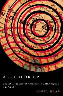 All Shook Up: A katasztrófákra adott szovjet válaszok változása, 1917-1991 - All Shook Up: The Shifting Soviet Response to Catastrophes, 1917-1991