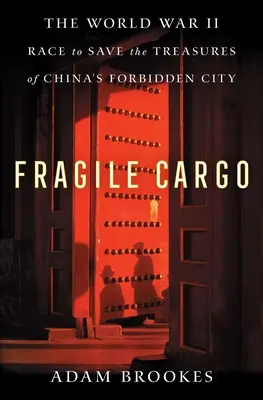 Törékeny rakomány: A második világháborús versenyfutás a kínai Tiltott Város kincseinek megmentéséért - Fragile Cargo: The World War II Race to Save the Treasures of China's Forbidden City