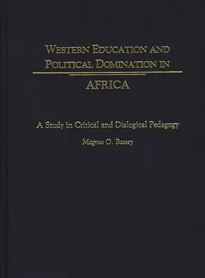 Nyugati oktatás és politikai uralom Afrikában: Tanulmány a kritikai és dialogikus pedagógiáról - Western Education and Political Domination in Africa: A Study in Critical and Dialogical Pedagogy