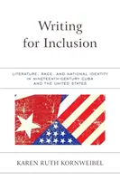 Writing for Inclusion: Irodalom, faj és nemzeti identitás a tizenkilencedik századi Kubában és az Egyesült Államokban - Writing for Inclusion: Literature, Race, and National Identity in Nineteenth-Century Cuba and the United States