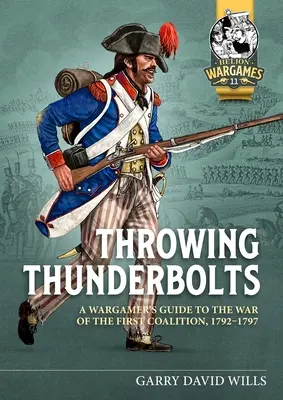 Villámcsapások: A Wargamer's Guide to the War of the First Coalition of the War of the First Coalition, 1792-1797 - Throwing Thunderbolts: A Wargamer's Guide to the War of the First Coalition, 1792-1797