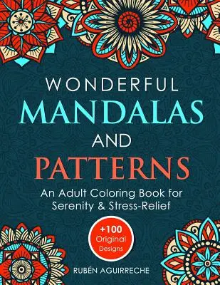 Csodálatos mandalák és minták: Felnőtt színezőkönyv a nyugalomért és a stresszoldásért (+100 eredeti minta) - Wonderful Mandalas and Patterns: An Adult Coloring Book for Serenity & Stress-Relief (+100 Original Designs)