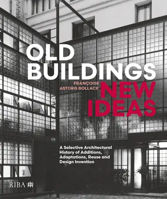 Régi épületek, új ötletek: A hozzáépítések, átalakítások, újrahasználat és a tervezési találmányok válogatott építészettörténete - Old Buildings, New Ideas: A Selective Architectural History of Additions, Adaptations, Reuse and Design Invention