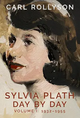 Sylvia Plath Napról napra, 1. kötet: 1932-1955 - Sylvia Plath Day by Day, Volume 1: 1932-1955