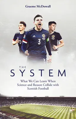 A rendszer: Mit tanulhatunk, ha a tudomány és az ész ütközik a skót labdarúgással - The System: What We Can Learn When Science and Reason Collide with Scottish Football