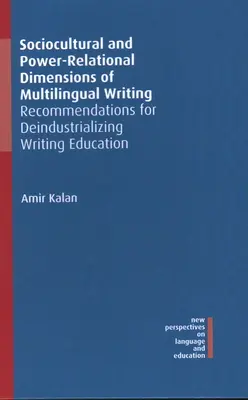 A többnyelvű írás szociokulturális és hatalmi-relációs dimenziói: Ajánlások az írásoktatás dezindusztrializációjához - Sociocultural and Power-Relational Dimensions of Multilingual Writing: Recommendations for Deindustrializing Writing Education