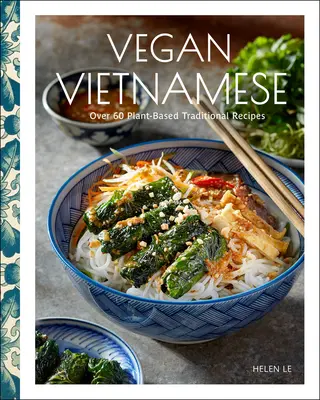 Vegán vietnámi: Élénk növényi alapú receptek a mindennapok örömére - Vegan Vietnamese: Vibrant Plant-Based Recipes to Enjoy Every Day