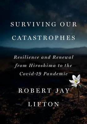 Katasztrófáink túlélése: Ellenálló képesség és megújulás Hirosimától a Covid-19-járványig - Surviving Our Catastrophes: Resilience and Renewal from Hiroshima to the Covid-19 Pandemic