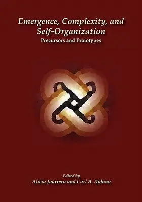 Emergencia, komplexitás és önszerveződés: Előfutárok és prototípusok - Emergence, Complexity, and Self-Organization: Precursors and Prototypes