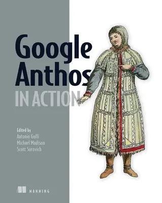 Google Anthos in Action: Hibrid és több felhőből álló Kubernetes-klaszterek kezelése - Google Anthos in Action: Manage Hybrid and Multi-Cloud Kubernetes Clusters