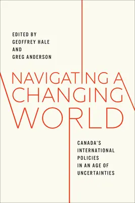 Navigálás a változó világban: Kanada nemzetközi politikája a bizonytalanságok korában - Navigating a Changing World: Canada's International Policies in an Age of Uncertainties