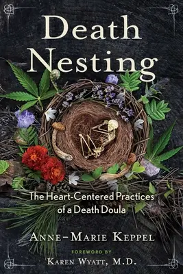 Halálos fészekrakás: A halál-dúla szívközpontú gyakorlatai - Death Nesting: The Heart-Centered Practices of a Death Doula