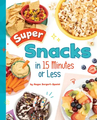 Szuper nassolnivalók 15 perc alatt vagy annál rövidebb idő alatt - Super Snacks in 15 Minutes or Less