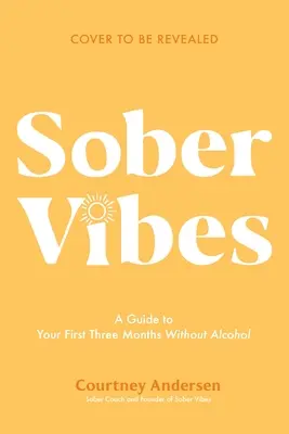 Józan rezgések: A Guide to Thriving in Your First Three Months Without Alcohol (Útmutató a boldoguláshoz az első három hónapban alkohol nélkül) - Sober Vibes: A Guide to Thriving in Your First Three Months Without Alcohol