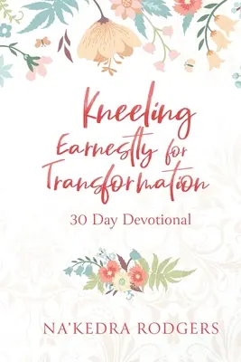 Őszintén térdelve az átalakulásért: 30 napos áhítat - Kneeling Earnestly for Transformation: 30 Day Devotional