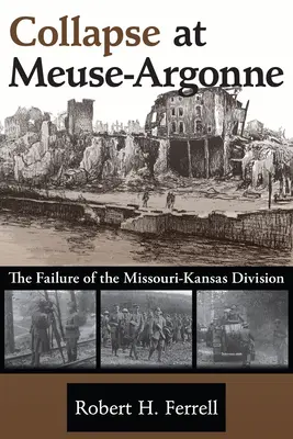 Összeomlás Meuse-Argonne-nál: A Missouri-Kansas hadosztály kudarca 1. kötet - Collapse at Meuse-Argonne: The Failure of the Missouri-Kansas Divisionvolume 1