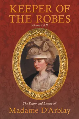 A köntösök őrzője - Madame D'Arblay naplója és levelei: I. és II. kötet - Keeper of the Robes - The Diary and Letters of Madame D'Arblay: Volumes I & II