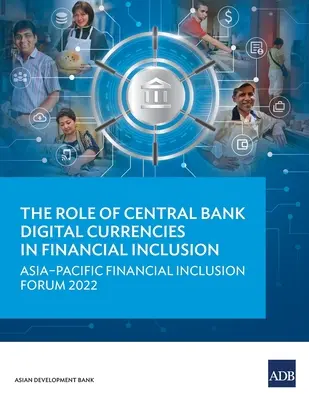 A központi banki digitális valuták szerepe a pénzügyi integrációban: Ázsia-csendes-óceáni pénzügyi integrációs fórum 2022 - The Role of Central Bank Digital Currencies in Financial Inclusion: Asia-Pacific Financial Inclusion Forum 2022