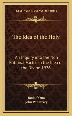 A szent eszméje: An Inquiry Into the Non Rational Factor in the Idea of the Divine (Az isteni eszme nem racionális tényezőjének vizsgálata) 1926 - The Idea of the Holy: An Inquiry Into the Non Rational Factor in the Idea of the Divine 1926