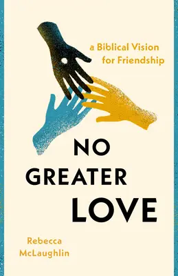 Nincs nagyobb szeretet: A barátság bibliai víziója - No Greater Love: A Biblical Vision for Friendship