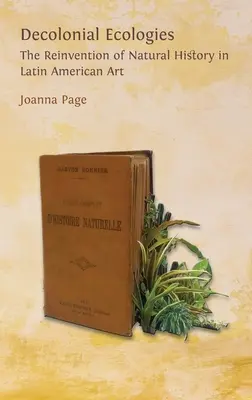 Dekolonial Ecologies: A természettudomány újbóli feltalálása a latin-amerikai művészetben - Decolonial Ecologies: The Reinvention of Natural History in Latin American Art