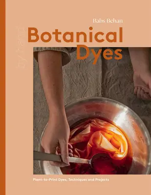 Botanikus festékek: Növényekből nyomtatott technikák és tippek - Botanical Dyes: Plant-To-Print Techniques and Tips