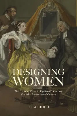 Designing Women: Az öltöző a tizennyolcadik századi angol irodalomban és kultúrában - Designing Women: The Dressing Room in Eighteenth-Century English Literature and Culture