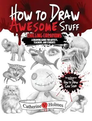 Hogyan rajzoljunk félelmetes dolgokat: Chilling Creations: A Drawing Guide for Teachers and Students - How to Draw Awesome Stuff: Chilling Creations: A Drawing Guide for Teachers and Students