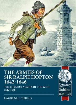 Sir Ralph Hopton seregei: A nyugati királypárti seregek 1642-46 között - The Armies of Sir Ralph Hopton: The Royalist Armies of the West 1642-46