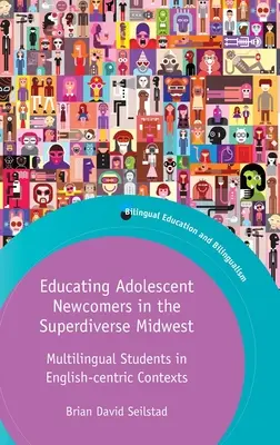 A serdülőkorú újoncok oktatása a szuperváltozatos középnyugaton: Többnyelvű diákok angolközpontú környezetben - Educating Adolescent Newcomers in the Superdiverse Midwest: Multilingual Students in English-Centric Contexts