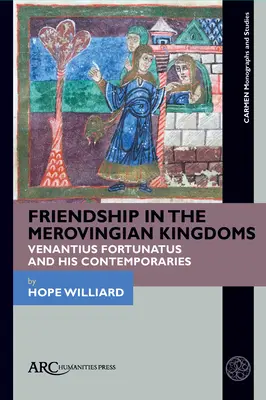 Barátság a Meroving Királyságokban: Venantius Fortunatus és kortársai - Friendship in the Merovingian Kingdoms: Venantius Fortunatus and His Contemporaries