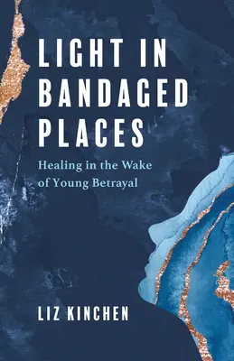 Fény a bekötözött helyeken: Gyógyulás a fiatal árulás nyomán - Light in Bandaged Places: Healing in the Wake of Young Betrayal