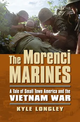 A Morenci tengerészgyalogosok: Egy kisvárosi Amerika és a vietnami háború története - The Morenci Marines: A Tale of Small Town America and the Vietnam War